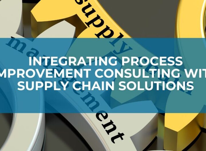 Integrating Process Improvement Consulting with Supply Chain Solutions